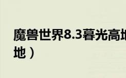 魔兽世界8.3暮光高地怎么去（怎么去暮光高地）