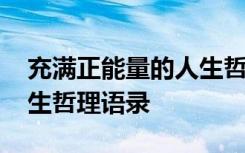充满正能量的人生哲理短文 充满正能量的人生哲理语录