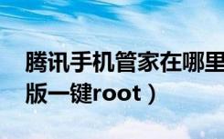 腾讯手机管家在哪里root（腾讯手机管家pc版一键root）