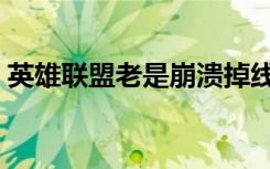 英雄联盟老是崩溃掉线（英雄联盟老是崩溃）