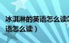冰淇淋的英语怎么读怎么写单词（冰淇淋的英语怎么读）