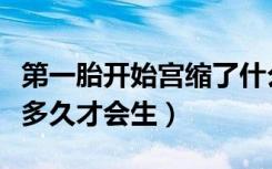 第一胎开始宫缩了什么时候能生（第一胎宫缩多久才会生）