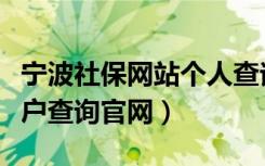 宁波社保网站个人查询（宁波社保查询个人账户查询官网）