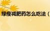 绿瘦减肥药怎么吃法（绿瘦减肥药有效果吗）