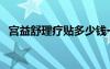 宫益舒理疗贴多少钱一个疗程啊（宫益舒）