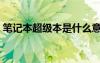 笔记本超级本是什么意思（笔记本和超级本）