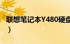 联想笔记本Y480硬盘扩容（联想笔记本y480）