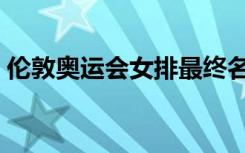 伦敦奥运会女排最终名次（伦敦奥运会女排）