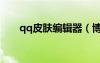 qq皮肤编辑器（博客qq皮肤修改器）