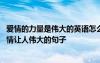 爱情的力量是伟大的英语怎么说 爱情的力量是伟大的句子爱情让人伟大的句子
