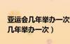 亚运会几年举办一次?中国办了几届（亚运会几年举办一次）