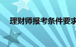 理财师报考条件要求（理财师报考条件）