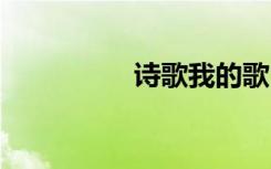 诗歌我的歌 我的歌散文