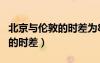 北京与伦敦的时差为8小时 例如（北京与伦敦的时差）