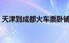 天津到成都火车票卧铺（天津到成都火车票）