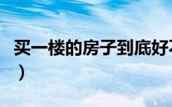 买一楼的房子到底好不好（顶楼的房子好不好）