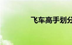 飞车高手划分（飞车高手）