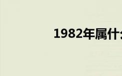 1982年属什么（1982年）