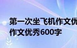 第一次坐飞机作文优秀500字 第一次坐飞机作文优秀600字