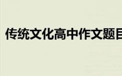 传统文化高中作文题目 传统文化的高中作文