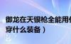 御龙在天银枪全能用什么坐骑（御龙在天银枪穿什么装备）