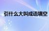 引什么大叫成语填空（引什么大叫的成语）