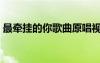 最牵挂的你歌曲原唱视频（最牵挂的你歌曲）