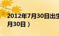 2012年7月30日出生是什么星座（2012年7月30日）