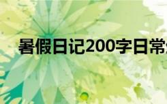 暑假日记200字日常生活 暑假日记200字