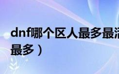 dnf哪个区人最多最活跃2024（dnf哪个区人最多）