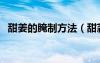 甜姜的腌制方法（甜蒜的腌制方法和比例）