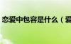 恋爱中包容是什么（爱情中包容是什么意思）