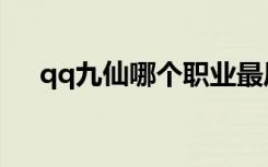 qq九仙哪个职业最厉害（qq九仙礼包）