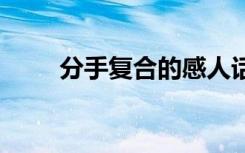 分手复合的感人话 分手复合的句子