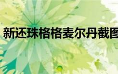 新还珠格格麦尔丹截图（新还珠格格麦尔丹）