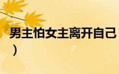 男主怕女主离开自己（男主睡觉都怕女主离开）