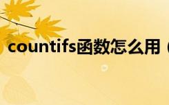 countifs函数怎么用（countif函数怎么用）