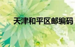 天津和平区邮编码（天津和平区邮编）