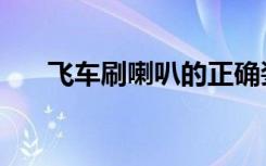 飞车刷喇叭的正确姿势（飞车刷喇叭）