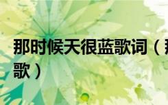 那时候天很蓝歌词（那时候天总是很蓝是什么歌）