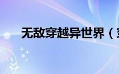无敌穿越异世界（穿越异界的无敌者）