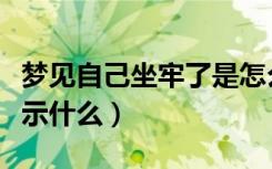 梦见自己坐牢了是怎么回事（梦见自己坐牢预示什么）