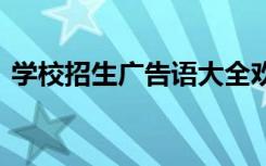 学校招生广告语大全欢迎语 学校招生广告语