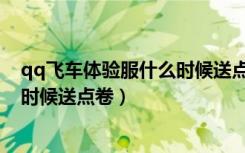 qq飞车体验服什么时候送点卷给好友（qq飞车体验服什么时候送点卷）
