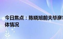 今日焦点：陈晓旭前夫毕彦君穿拖鞋胡子拉碴，带您了解具体情况