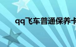 qq飞车普通保养卡（qq飞车保养卡）