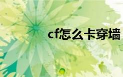 cf怎么卡穿墙（cf怎么卡墙）