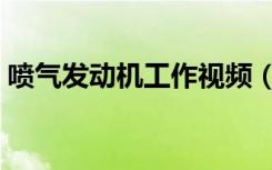 喷气发动机工作视频（喷气发动机工作原理）
