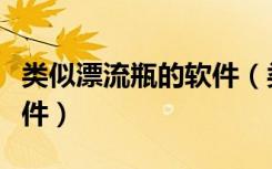 类似漂流瓶的软件（类似漂流瓶的匿名聊污软件）