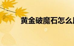 黄金破魔石怎么用（黄金破魔石）